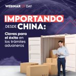 Webinar day: Importando desde China: claves para el éxito en los trámites aduaneros.