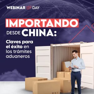 Webinar day: Importando desde China: claves para el éxito en los trámites aduaneros.