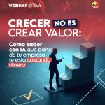 Webinar day: TU EMPRESA PUEDE VENDER MÁS Y, AÚN ASÍ, ESTAR DESTRUYENDO VALOR.